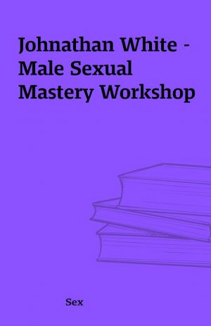 Johnathan White – Male Sexual Mastery Workshop