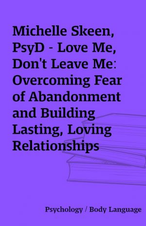 Michelle Skeen, PsyD – Love Me, Don’t Leave Me: Overcoming Fear of Abandonment and Building Lasting, Loving Relationships