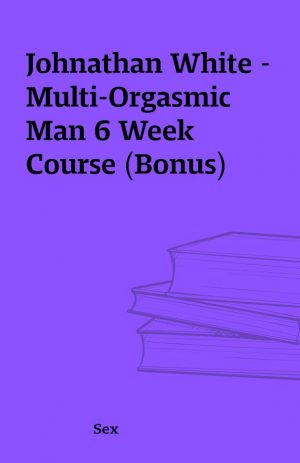 Johnathan White – Multi-Orgasmic Man 6 Week Course (Bonus)