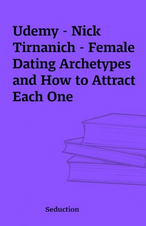 Udemy – Nick Tirnanich – Female Dating Archetypes and How to Attract Each One