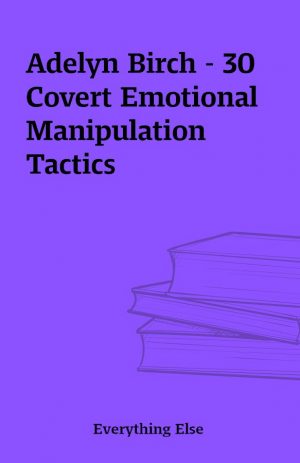 Adelyn Birch – 30 Covert Emotional Manipulation Tactics