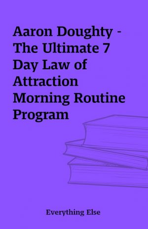 Aaron Doughty – The Ultimate 7 Day Law of Attraction Morning Routine Program