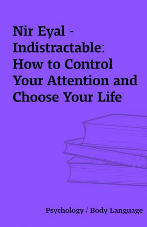 Nir Eyal – Indistractable: How to Control Your Attention and Choose Your Life