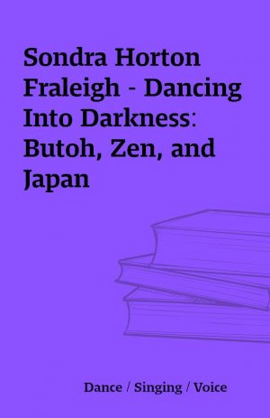 Sondra Horton Fraleigh – Dancing Into Darkness: Butoh, Zen, and Japan