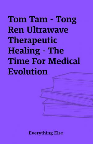 Tom Tam – Tong Ren Ultrawave Therapeutic Healing – The Time For Medical Evolution