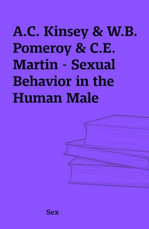 A.C. Kinsey & W.B. Pomeroy & C.E. Martin – Sexual Behavior in the Human Male