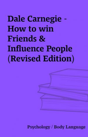 Dale Carnegie – How to win Friends & Influence People (Revised Edition)