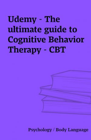 Udemy – The ultimate guide to Cognitive Behavior Therapy – CBT