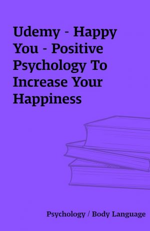 Udemy – Happy You – Positive Psychology To Increase Your Happiness