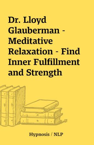 Dr. Lloyd Glauberman – Meditative Relaxation – Find Inner Fulfillment and Strength