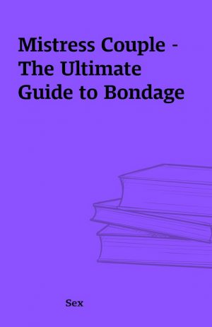 Mistress Couple – The Ultimate Guide to Bondage