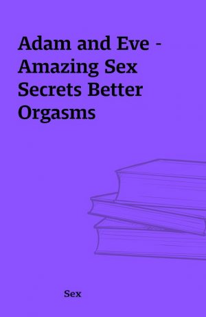 Adam and Eve – Amazing Sex Secrets Better Orgasms