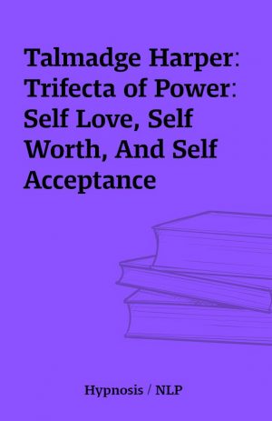 Talmadge Harper: Trifecta of Power: Self Love, Self Worth, And Self Acceptance