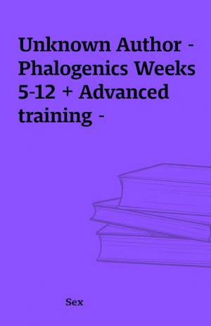 Unknown Author – Phalogenics Weeks 5-12 + Advanced training –