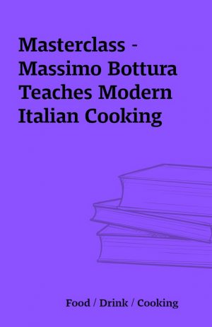 Masterclass – Massimo Bottura Teaches Modern Italian Cooking