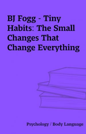 BJ Fogg – Tiny Habits: The Small Changes That Change Everything