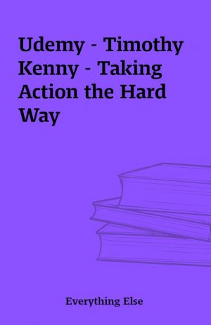 Udemy – Timothy Kenny – Taking Action the Hard Way