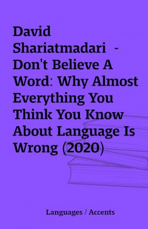 David Shariatmadari  – Don’t Believe A Word: Why Almost Everything You Think You Know About Language Is Wrong (2020)