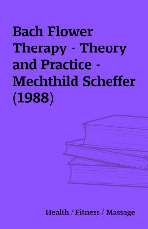 Bach Flower Therapy – Theory and Practice – Mechthild Scheffer (1988)