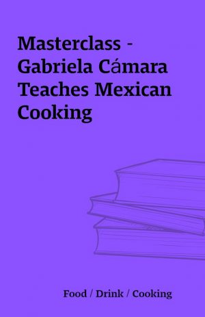 Masterclass – Gabriela Cámara Teaches Mexican Cooking