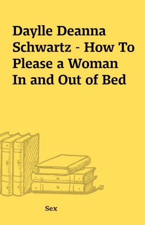 Daylle Deanna Schwartz – How To Please a Woman In and Out of Bed