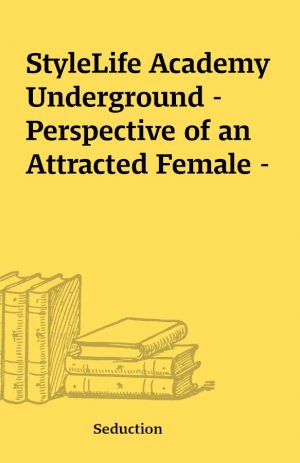 StyleLife Academy Underground – Perspective of an Attracted Female –