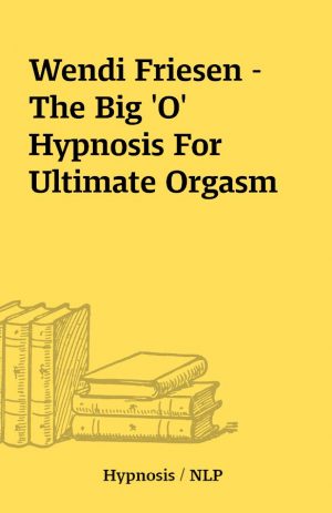 Wendi Friesen – The Big ‘O’ Hypnosis For Ultimate Orgasm