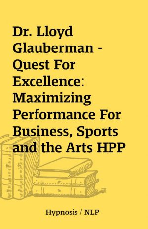 Dr. Lloyd Glauberman – Quest For Excellence: Maximizing Performance For Business, Sports and the Arts HPP