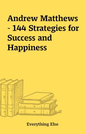 Andrew Matthews – 144 Strategies for Success and Happiness