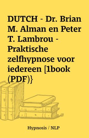 DUTCH – Dr. Brian M. Alman en Peter T. Lambrou – Praktische zelfhypnose voor iedereen [1book(PDF)}