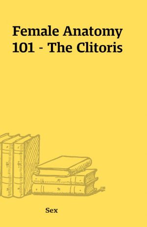 Female Anatomy 101 – The Clitoris