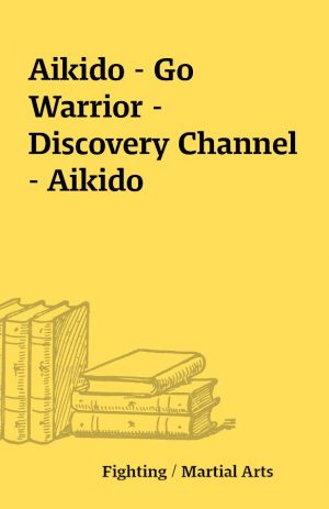 Aikido – Go Warrior – Discovery Channel – Aikido