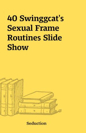 40 Swinggcat’s Sexual Frame Routines Slide Show