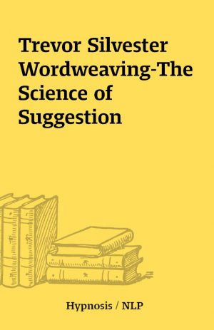 Trevor Silvester Wordweaving-The Science of Suggestion