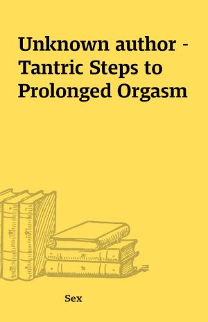 Unknown author – Tantric Steps to Prolonged Orgasm