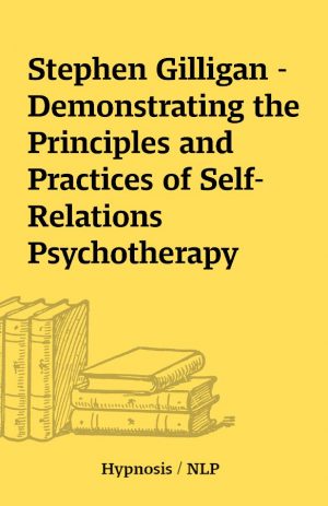 Stephen Gilligan – Demonstrating the Principles and Practices of Self-Relations Psychotherapy