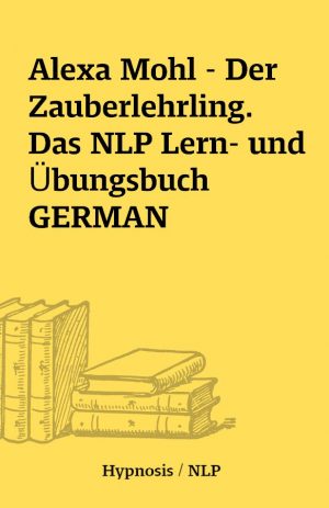 Alexa Mohl – Der Zauberlehrling. Das NLP Lern- und Übungsbuch GERMAN