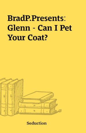 BradP.Presents: Glenn – Can I Pet Your Coat?