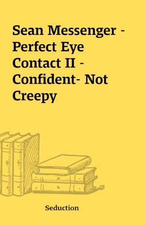 Sean Messenger – Perfect Eye Contact II – Confident- Not Creepy