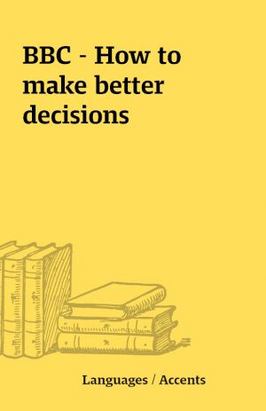 BBC – How to make better decisions