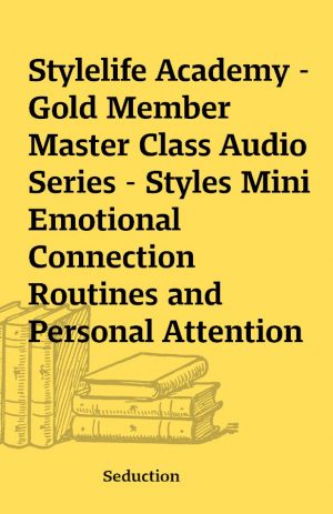 Stylelife Academy – Gold Member Master Class Audio Series – Styles Mini Emotional Connection Routines and Personal Attention