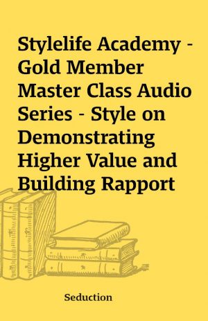 Stylelife Academy – Gold Member Master Class Audio Series – Style on Demonstrating Higher Value and Building Rapport