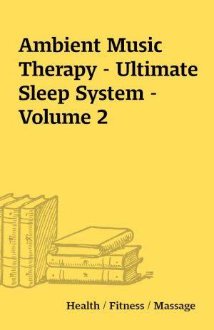 Ambient Music Therapy – Ultimate Sleep System – Volume 2