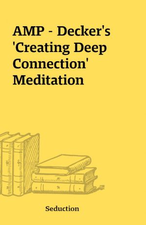 AMP – Decker’s ‘Creating Deep Connection’ Meditation