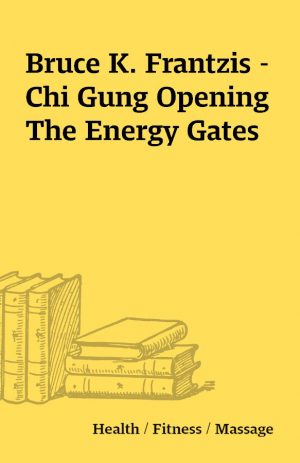 Bruce K. Frantzis – Chi Gung Opening The Energy Gates