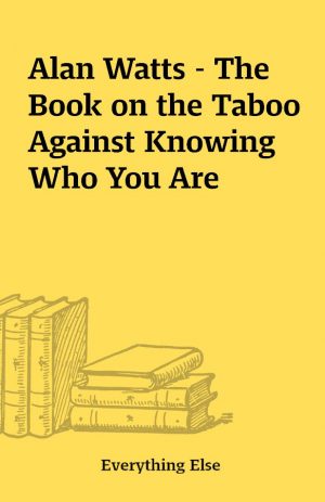 Alan Watts – The Book on the Taboo Against Knowing Who You Are