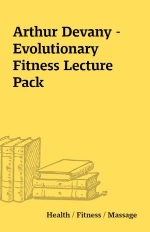 Arthur Devany – Evolutionary Fitness Lecture Pack