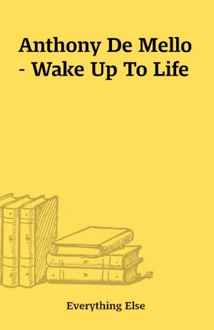 Anthony De Mello – Wake Up To Life