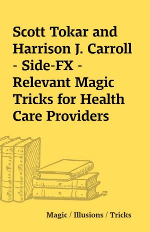 Scott Tokar and Harrison J. Carroll – Side-FX –  Relevant Magic Tricks for Health Care Providers