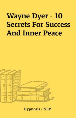 Wayne Dyer – 10 Secrets For Success And Inner Peace